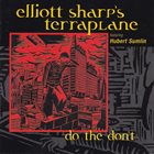 ELLIOTT SHARP Elliott Sharp's Terraplane ‎: Do The Don`t album cover
